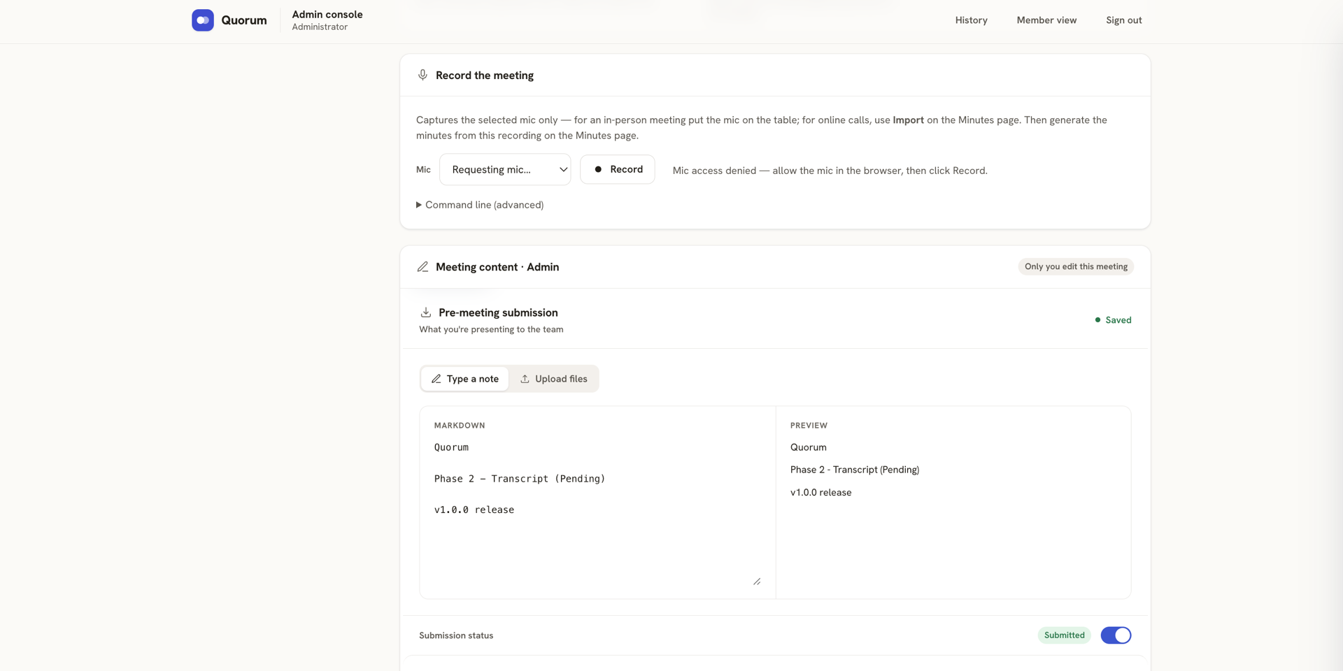 Quorum&rsquo;s admin console, running, with links to meeting history and a member view. A &ldquo;Record the meeting&rdquo; panel selects a microphone and starts a recording, noting that an in-person meeting is captured from the mic while an online call is imported instead. Below it the &ldquo;Meeting content&rdquo; panel holds a pre-meeting submission, marked &ldquo;Saved&rdquo; and flagged as editable only by this admin: a Markdown pane on the left and its rendered preview on the right, both showing the same agenda headings. A submission status row at the foot is switched to &ldquo;Submitted&rdquo;.